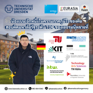 Student Germany Study Bachelor Germany Study Master Germany Learn German German Education Study in Germany Keen Education German Universities University Germany Study Dresden Master Study Germany Dresden ขอแสดงความยินดีกับน้องเบนด้วยค่า ดีใจแทนมากกก ปังไม่ไหว น้องเบนเข้าเรียนต่อป.ตรี มหาวิทยาลัยรัฐบาลในเยอรมนีได้ ไม่ใช่แค่คุณพ่อคุณแม่นะคะที่ภูมิใจ พี่ ๆ คีนก็ภูมิใจและดีใจด้วยมาก ๆ เช่นกันค่ะ น้องเบน เข้าเรียนต่อปริญญาตรี สาขา Maschinenbau (วิศวกรรมเครื่องกล) มหาวิทยาลัย Technische Universität Dresden หรือ TU Dresden (เก่งเว่อร์!! ยินดีด้วยมาก ๆ ขอปรบมือให้รัวๆๆๆๆๆ เลยค่า) ไม่ใช่ง่าย ๆ เลยน้า การเข้าเรียนต่อม.รัฐ ในเยอรมนี เอาแค่เรียนภาษาเยอรมันให้ถึง C1 ได้ ก็เป็นลมละค่า TU Dresden หนึ่งในมหาวิทยาลัยที่เก่าแก่และมีชื่อเสียงที่สุดของเยอรมนี และเป็นมหาวิทยาลัยชั้นนำด้านวิศวกรรมศาสตร์และเทคโนโลยี มีความเชี่ยวชาญในด้านเทคโนโลยี วิศวกรรม และนวัตกรรม โดยเฉพาะในสาขาวิศวกรรมไฟฟ้า เครื่องกล วิทยาการคอมพิวเตอร์ และชีวการแพทย์ มหาวิทยาลัยรัฐบาลในเยอรมนี ส่วนใหญ่เรียนฟรี ไม่เสียค่าเทอม (จำเป็นต้องมีภาษาเยอรมันระดับ C1) (อวยน้องต่อดีกว่า) น้องเบนติดหลายที่เลยนะคะ ไม่ธรรมดาน้า น้องติดทั้งมหาวิทยาลัย TU Berlin, RWTH, KIT และอีกมากมาย ทั้ง Hochschule Fachhochschule และ University น้องเบนเรียนจบวุฒินานาชาติ A-Level (ของอังกฤษ) มีวุฒิเทียบเท่านักเรียนมัธยมปลายเยอรมัน น้องจึงไม่จำเป็นต้องเรียนปรับพื้นฐานหรือปรับวุฒิ Studienkolleg (STK) ที่โรงเรียนในเยอรมนีก่อน 1 ปี ค่ะ แต่.. น้องเบนจำเป็นที่จะต้องเรียนภาษาเยอรมันให้ถึงระดับ C1 เพื่อใช้เป็นหนึ่งในหลักฐานในการสมัครเข้ามหาวิทยาลัย และเพื่อเป็นความรู้ในการเข้าเรียนต่อมหาวิทยาลัยรัฐบาล ต้องเรียนเป็นภาคภาษาเยอรมันค่ะ Timeline น้องเบนเรียนภาษาเยอรมัน (ออนไลน์) ระดับ A1-B1 กับ Speakeasy Berlin แล้วต่อด้วย เรียนภาษาเยอรมันที่เยอรมนี ระดับ B2-C1 (Pathway Program) ที่ EURASIA Institute เมือง Berlin, Germany *** Pathway Program คีน เอ็ดดูเคชั่น เป็นตัวแทนในไทยอย่างเป็นทางการ เราสามารถดูแลช่วยเหลือ วางแผนการเรียน ทำการสมัคร ประสานงาน เตรียมเอกสารวีซ่า และเตรียมตัวก่อนบินไปเยอรมนี ให้ได้ฟรี!! (ไม่มีค่าบริการเอเจนซี่เลยค่ะ) โปร่งใส จริงใจ และมืออาชีพ ทีมงานของเรายินดี และพร้อมให้บริการค่ะ อยากรู้เรื่องการเรียนในเยอรมนี ถามเราได้เลย: สามารถติดต่อได้ทุกช่องทาง สะดวกและรวดเร็ว คุยกันได้ อยากได้ข้อมูลอะไรในเยอรมนี คีน เอ็ดดูเคชั่น จัดให้!! ปรึกษาฟรี แถมบริการฟรีด้วยจ้า รีวิวนักเรียนคีน คีนออกบูธ งานอีเว้นท์ งานเรียนต่อต่างประเทศ งานเรียนต่อนอก keen education ประเทศเยอรมนี เรียนต่อเยอรมนีกับคีน เอ็ดดูเคชั่น keen germany german เอเจนซี่เรียนต่อเยอรมัน เรียนต่อเยอรมนี เรียนต่อเยอรมัน เรียนต่อต่างประเทศ เรียนต่อนอก ปรึกษาฟรี ไม่มีค่าบริการเอเจนซี่