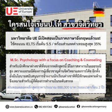 Student Germany Study Bachelor Germany Study Master Germany Learn German German Education Study in Germany Keen Education German Universities University Germany Study Berlin Master Study Germany Berlin ใครสนใจเรียนป.โท สาขาจิตวิทยา มหาวิทยาลัย UE มีเปิดสอนเป็นภาคภาษาอังกฤษแล้วนะ! ใช้คะแนน IELTS 5.5 หากสนใจทักมาคุยกับคีนได้เลย พร้อมส่วนลดค่าเทอมสูงสุด 35% หลักสูตร M.Sc. Psychology with a focus on Coaching & Counseling จากมหาวิทยาลัย University of Europe for Applied Sciences (UE) เป็นหลักสูตรปริญญาโทที่เน้นความรู้และทักษะในการให้คำปรึกษาและการโค้ชสำหรับการพัฒนาบุคคล หลักสูตรนี้ออกแบบมาเพื่อเตรียมความพร้อมให้กับนักศึกษาในการเป็นผู้ให้คำปรึกษาที่มีทักษะในเชิงจิตวิทยา และการให้คำแนะนำแก่บุคคลในด้านการพัฒนาตนเองและการเติบโตทางอาชีพ ซึ่งเหมาะสำหรับผู้ที่สนใจทำงานในสายงานจิตวิทยา โค้ช และการให้คำปรึกษา เช่น ที่ปรึกษาด้านธุรกิจและอุตสาหกรรม การฝึกสอนบุคคลทั่วไป การให้คำปรึกษาทางธุรกิจ การให้คำปรึกษาแก่หน่วยงานเอกชนและภาครัฐ โดยระหว่างเรียน จะได้เรียนรู้ทฤษฎีและแนวปฏิบัติทางจิตวิทยาที่หลากหลาย รวมถึงทักษะในการสร้างความเข้าใจในจิตวิทยาของบุคคล ทักษะการสื่อสาร และการจัดการกับความเครียดและความขัดแย้ง มีการผสมผสานการเรียนรู้ในรูปแบบทฤษฎีและการฝึกปฏิบัติ เพื่อให้นักศึกษาสามารถนำความรู้ที่ได้รับไปประยุกต์ใช้ได้จริงในการทำงาน เป็นหลักสูตรที่มีเนื้อหาครอบคลุมหลายด้านเกี่ยวกับจิตวิทยา การโค้ช และการให้คำปรึกษา หลักสูตรนี้มีความน่าสนใจเป็นพิเศษในยุคปัจจุบัน การโค้ชและการให้คำปรึกษามีบทบาทสำคัญมากขึ้นในสังคมและองค์กรยุคใหม่ เนื่องจากความต้องการในการพัฒนาตนเองของผู้คนในยุคนี้หวังอยากที่จะพัฒนาตนเองในหลาย ๆ ด้าน เช่น การปรับตัวในการทำงาน การสร้างสมดุลชีวิต การจัดการกับปัญหาชีวิต และการเติบโตทางอาชีพ หรือความตระหนักรู้เรื่องสุขภาพจิต ตอนนี้ผู้คนมีความเข้าใจมากขึ้นเกี่ยวกับความสำคัญของสุขภาพจิต และการใช้บริการให้คำปรึกษา จึงมีความต้องการที่สูงขึ้น หลักสูตรปริญญาโท (เรียนเป็นภาษาอังกฤษ) M.Sc. Psychology with focus on Coaching & Counseling สำหรับนักศึกษาต่างชาติที่จบการศึกษาจากหลักสูตรนี้ มีโอกาสในการหางานทำในเยอรมนีค่อนข้างสูง เนื่องจากเยอรมนีให้ความสำคัญกับการพัฒนาทักษะและความรู้ในด้านจิตวิทยาและการให้คำปรึกษา รวมถึงการมีทักษะการโค้ชที่เป็นที่ต้องการในองค์กรต่าง ๆ นอกจากนี้ เยอรมนียังมีนโยบายสนับสนุนการจ้างงานนักเรียนต่างชาติที่มีความเชี่ยวชาญเฉพาะด้านอีกด้วย หลักสูตรนี้จึงเหมาะอย่างยิ่งสำหรับผู้ที่ต้องการทำงานในด้านจิตวิทยา การโค้ชในสภาพแวดล้อมที่เปิดกว้าง และต้องการต่อยอดความรู้ความสามารถการทำงานในระดับสากล คีน เอ็ดดูเคชั่น เป็นตัวแทนในไทยอย่างเป็นทางการ เราสามารถดูแลช่วยเหลือ วางแผนการเรียน ทำการสมัคร ประสานงาน เตรียมเอกสารวีซ่า และเตรียมตัวก่อนบินไปเยอรมนี ให้ได้ฟรี!! (ไม่มีค่าบริการเอเจนซี่เลยค่ะ) โปร่งใส จริงใจ และมืออาชีพ ทีมงานของเรายินดี และพร้อมให้บริการค่ะ อยากรู้เรื่องการเรียนในเยอรมนี ถามเราได้เลย: สามารถติดต่อได้ทุกช่องทาง สะดวกและรวดเร็ว คุยกันได้ อยากได้ข้อมูลอะไรในเยอรมนี คีน เอ็ดดูเคชั่น จัดให้!! ปรึกษาฟรี แถมบริการฟรีด้วยจ้า รีวิวนักเรียนคีน คีนออกบูธ งานอีเว้นท์ งานเรียนต่อต่างประเทศ งานเรียนต่อนอก keen education ประเทศเยอรมนี เรียนต่อเยอรมนีกับคีน เอ็ดดูเคชั่น keen germany german เอเจนซี่เรียนต่อเยอรมัน เรียนต่อเยอรมนี เรียนต่อเยอรมัน เรียนต่อต่างประเทศ เรียนต่อนอก ปรึกษาฟรี ไม่มีค่าบริการเอเจนซี่