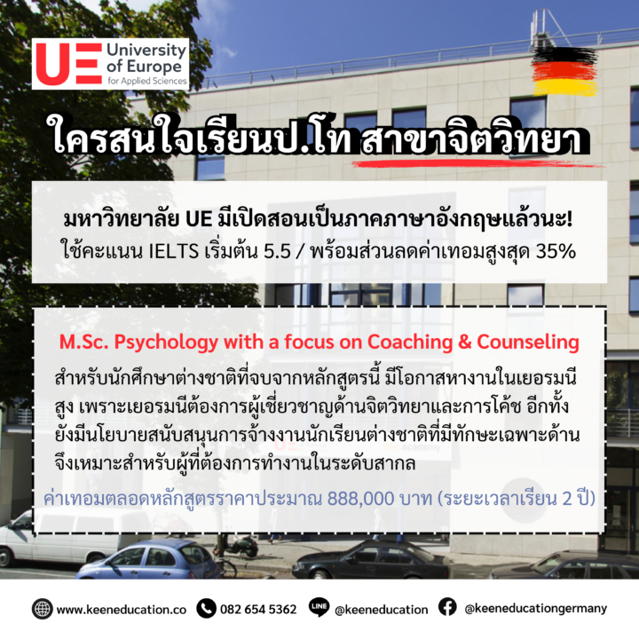 Student Germany Study Bachelor Germany Study Master Germany Learn German German Education Study in Germany Keen Education German Universities University Germany Study Berlin Master Study Germany Berlin ใครสนใจเรียนป.โท สาขาจิตวิทยา มหาวิทยาลัย UE มีเปิดสอนเป็นภาคภาษาอังกฤษแล้วนะ! ใช้คะแนน IELTS 5.5 หากสนใจทักมาคุยกับคีนได้เลย พร้อมส่วนลดค่าเทอมสูงสุด 35% หลักสูตร M.Sc. Psychology with a focus on Coaching & Counseling จากมหาวิทยาลัย University of Europe for Applied Sciences (UE) เป็นหลักสูตรปริญญาโทที่เน้นความรู้และทักษะในการให้คำปรึกษาและการโค้ชสำหรับการพัฒนาบุคคล หลักสูตรนี้ออกแบบมาเพื่อเตรียมความพร้อมให้กับนักศึกษาในการเป็นผู้ให้คำปรึกษาที่มีทักษะในเชิงจิตวิทยา และการให้คำแนะนำแก่บุคคลในด้านการพัฒนาตนเองและการเติบโตทางอาชีพ ซึ่งเหมาะสำหรับผู้ที่สนใจทำงานในสายงานจิตวิทยา โค้ช และการให้คำปรึกษา เช่น ที่ปรึกษาด้านธุรกิจและอุตสาหกรรม การฝึกสอนบุคคลทั่วไป การให้คำปรึกษาทางธุรกิจ การให้คำปรึกษาแก่หน่วยงานเอกชนและภาครัฐ โดยระหว่างเรียน จะได้เรียนรู้ทฤษฎีและแนวปฏิบัติทางจิตวิทยาที่หลากหลาย รวมถึงทักษะในการสร้างความเข้าใจในจิตวิทยาของบุคคล ทักษะการสื่อสาร และการจัดการกับความเครียดและความขัดแย้ง มีการผสมผสานการเรียนรู้ในรูปแบบทฤษฎีและการฝึกปฏิบัติ เพื่อให้นักศึกษาสามารถนำความรู้ที่ได้รับไปประยุกต์ใช้ได้จริงในการทำงาน เป็นหลักสูตรที่มีเนื้อหาครอบคลุมหลายด้านเกี่ยวกับจิตวิทยา การโค้ช และการให้คำปรึกษา หลักสูตรนี้มีความน่าสนใจเป็นพิเศษในยุคปัจจุบัน การโค้ชและการให้คำปรึกษามีบทบาทสำคัญมากขึ้นในสังคมและองค์กรยุคใหม่ เนื่องจากความต้องการในการพัฒนาตนเองของผู้คนในยุคนี้หวังอยากที่จะพัฒนาตนเองในหลาย ๆ ด้าน เช่น การปรับตัวในการทำงาน การสร้างสมดุลชีวิต การจัดการกับปัญหาชีวิต และการเติบโตทางอาชีพ หรือความตระหนักรู้เรื่องสุขภาพจิต ตอนนี้ผู้คนมีความเข้าใจมากขึ้นเกี่ยวกับความสำคัญของสุขภาพจิต และการใช้บริการให้คำปรึกษา จึงมีความต้องการที่สูงขึ้น หลักสูตรปริญญาโท (เรียนเป็นภาษาอังกฤษ) M.Sc. Psychology with focus on Coaching & Counseling สำหรับนักศึกษาต่างชาติที่จบการศึกษาจากหลักสูตรนี้ มีโอกาสในการหางานทำในเยอรมนีค่อนข้างสูง เนื่องจากเยอรมนีให้ความสำคัญกับการพัฒนาทักษะและความรู้ในด้านจิตวิทยาและการให้คำปรึกษา รวมถึงการมีทักษะการโค้ชที่เป็นที่ต้องการในองค์กรต่าง ๆ นอกจากนี้ เยอรมนียังมีนโยบายสนับสนุนการจ้างงานนักเรียนต่างชาติที่มีความเชี่ยวชาญเฉพาะด้านอีกด้วย หลักสูตรนี้จึงเหมาะอย่างยิ่งสำหรับผู้ที่ต้องการทำงานในด้านจิตวิทยา การโค้ชในสภาพแวดล้อมที่เปิดกว้าง และต้องการต่อยอดความรู้ความสามารถการทำงานในระดับสากล คีน เอ็ดดูเคชั่น เป็นตัวแทนในไทยอย่างเป็นทางการ เราสามารถดูแลช่วยเหลือ วางแผนการเรียน ทำการสมัคร ประสานงาน เตรียมเอกสารวีซ่า และเตรียมตัวก่อนบินไปเยอรมนี ให้ได้ฟรี!! (ไม่มีค่าบริการเอเจนซี่เลยค่ะ) โปร่งใส จริงใจ และมืออาชีพ ทีมงานของเรายินดี และพร้อมให้บริการค่ะ อยากรู้เรื่องการเรียนในเยอรมนี ถามเราได้เลย: สามารถติดต่อได้ทุกช่องทาง สะดวกและรวดเร็ว คุยกันได้ อยากได้ข้อมูลอะไรในเยอรมนี คีน เอ็ดดูเคชั่น จัดให้!! ปรึกษาฟรี แถมบริการฟรีด้วยจ้า รีวิวนักเรียนคีน คีนออกบูธ งานอีเว้นท์ งานเรียนต่อต่างประเทศ งานเรียนต่อนอก keen education ประเทศเยอรมนี เรียนต่อเยอรมนีกับคีน เอ็ดดูเคชั่น keen germany german เอเจนซี่เรียนต่อเยอรมัน เรียนต่อเยอรมนี เรียนต่อเยอรมัน เรียนต่อต่างประเทศ เรียนต่อนอก ปรึกษาฟรี ไม่มีค่าบริการเอเจนซี่