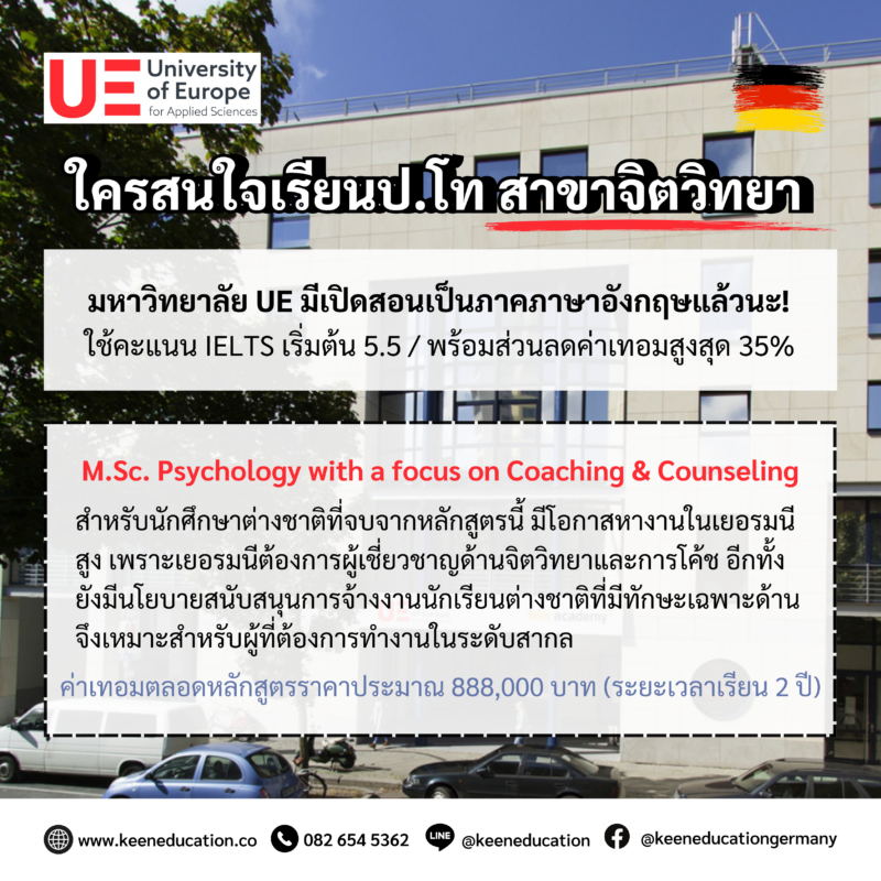 Student Germany Study Bachelor Germany Study Master Germany Learn German German Education Study in Germany Keen Education German Universities University Germany Study Berlin Master Study Germany Berlin ใครสนใจเรียนป.โท สาขาจิตวิทยา มหาวิทยาลัย UE มีเปิดสอนเป็นภาคภาษาอังกฤษแล้วนะ! ใช้คะแนน IELTS 5.5 หากสนใจทักมาคุยกับคีนได้เลย พร้อมส่วนลดค่าเทอมสูงสุด 35% หลักสูตร M.Sc. Psychology with a focus on Coaching & Counseling จากมหาวิทยาลัย University of Europe for Applied Sciences (UE) เป็นหลักสูตรปริญญาโทที่เน้นความรู้และทักษะในการให้คำปรึกษาและการโค้ชสำหรับการพัฒนาบุคคล หลักสูตรนี้ออกแบบมาเพื่อเตรียมความพร้อมให้กับนักศึกษาในการเป็นผู้ให้คำปรึกษาที่มีทักษะในเชิงจิตวิทยา และการให้คำแนะนำแก่บุคคลในด้านการพัฒนาตนเองและการเติบโตทางอาชีพ ซึ่งเหมาะสำหรับผู้ที่สนใจทำงานในสายงานจิตวิทยา โค้ช และการให้คำปรึกษา เช่น ที่ปรึกษาด้านธุรกิจและอุตสาหกรรม การฝึกสอนบุคคลทั่วไป การให้คำปรึกษาทางธุรกิจ การให้คำปรึกษาแก่หน่วยงานเอกชนและภาครัฐ โดยระหว่างเรียน จะได้เรียนรู้ทฤษฎีและแนวปฏิบัติทางจิตวิทยาที่หลากหลาย รวมถึงทักษะในการสร้างความเข้าใจในจิตวิทยาของบุคคล ทักษะการสื่อสาร และการจัดการกับความเครียดและความขัดแย้ง มีการผสมผสานการเรียนรู้ในรูปแบบทฤษฎีและการฝึกปฏิบัติ เพื่อให้นักศึกษาสามารถนำความรู้ที่ได้รับไปประยุกต์ใช้ได้จริงในการทำงาน เป็นหลักสูตรที่มีเนื้อหาครอบคลุมหลายด้านเกี่ยวกับจิตวิทยา การโค้ช และการให้คำปรึกษา หลักสูตรนี้มีความน่าสนใจเป็นพิเศษในยุคปัจจุบัน การโค้ชและการให้คำปรึกษามีบทบาทสำคัญมากขึ้นในสังคมและองค์กรยุคใหม่ เนื่องจากความต้องการในการพัฒนาตนเองของผู้คนในยุคนี้หวังอยากที่จะพัฒนาตนเองในหลาย ๆ ด้าน เช่น การปรับตัวในการทำงาน การสร้างสมดุลชีวิต การจัดการกับปัญหาชีวิต และการเติบโตทางอาชีพ หรือความตระหนักรู้เรื่องสุขภาพจิต ตอนนี้ผู้คนมีความเข้าใจมากขึ้นเกี่ยวกับความสำคัญของสุขภาพจิต และการใช้บริการให้คำปรึกษา จึงมีความต้องการที่สูงขึ้น หลักสูตรปริญญาโท (เรียนเป็นภาษาอังกฤษ) M.Sc. Psychology with focus on Coaching & Counseling สำหรับนักศึกษาต่างชาติที่จบการศึกษาจากหลักสูตรนี้ มีโอกาสในการหางานทำในเยอรมนีค่อนข้างสูง เนื่องจากเยอรมนีให้ความสำคัญกับการพัฒนาทักษะและความรู้ในด้านจิตวิทยาและการให้คำปรึกษา รวมถึงการมีทักษะการโค้ชที่เป็นที่ต้องการในองค์กรต่าง ๆ นอกจากนี้ เยอรมนียังมีนโยบายสนับสนุนการจ้างงานนักเรียนต่างชาติที่มีความเชี่ยวชาญเฉพาะด้านอีกด้วย หลักสูตรนี้จึงเหมาะอย่างยิ่งสำหรับผู้ที่ต้องการทำงานในด้านจิตวิทยา การโค้ชในสภาพแวดล้อมที่เปิดกว้าง และต้องการต่อยอดความรู้ความสามารถการทำงานในระดับสากล คีน เอ็ดดูเคชั่น เป็นตัวแทนในไทยอย่างเป็นทางการ เราสามารถดูแลช่วยเหลือ วางแผนการเรียน ทำการสมัคร ประสานงาน เตรียมเอกสารวีซ่า และเตรียมตัวก่อนบินไปเยอรมนี ให้ได้ฟรี!! (ไม่มีค่าบริการเอเจนซี่เลยค่ะ) โปร่งใส จริงใจ และมืออาชีพ ทีมงานของเรายินดี และพร้อมให้บริการค่ะ อยากรู้เรื่องการเรียนในเยอรมนี ถามเราได้เลย: สามารถติดต่อได้ทุกช่องทาง สะดวกและรวดเร็ว คุยกันได้ อยากได้ข้อมูลอะไรในเยอรมนี คีน เอ็ดดูเคชั่น จัดให้!! ปรึกษาฟรี แถมบริการฟรีด้วยจ้า รีวิวนักเรียนคีน คีนออกบูธ งานอีเว้นท์ งานเรียนต่อต่างประเทศ งานเรียนต่อนอก keen education ประเทศเยอรมนี เรียนต่อเยอรมนีกับคีน เอ็ดดูเคชั่น keen germany german เอเจนซี่เรียนต่อเยอรมัน เรียนต่อเยอรมนี เรียนต่อเยอรมัน เรียนต่อต่างประเทศ เรียนต่อนอก ปรึกษาฟรี ไม่มีค่าบริการเอเจนซี่