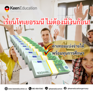 Student Germany Study Bachelor Germany Study Master Germany Learn German German Education Study in Germany Keen Education German Universities University Germany Study Munich Master Study Germany Berlin เรียนโทเยอรมนี ไม่ต้องมีเงินก้อน! ค่าเทอมแบ่งจ่ายได้ ใครอยากไปเรียนต่อปริญญาโทที่เยอรมนี มหาวิทยาลัยชั้นนำ เรียนเป็นภาคภาษาอังกฤษ แต่ก็ไม่สะดวกชำระค่าเทอมทีเดียวเป็นเงินก้อนใหญ่ ไม่เป็นไรเลยค่ะ วันนี้แอดมินมีมหาวิทยาลัยที่สามารถแบ่งชำระค่าเทอมเป็นรายเดือน รายเทอม หรือรายปี มาแนะนำให้ทุกคนค่ะ แถมหลายมหาวิทยาลัยยังมีทุนหรือส่วนลดค่าเทอมให้ด้วยนะคะ น่าสนใจและดีสุด ๆ ไปเลยใช่หรือเปล่า สามารถช่วยลดค่าเทอม ค่าใช้จ่ายในส่วนตรงนี้ไปได้หลายแสนบาทเลยน้า Northern Institute of Technology Management (NIT) ค่าเทอมแบ่งชำระเป็นรายเทอม เทอมละ 9,125 ยูโร หรือประมาณ 346,750 บาท มีส่วนลดค่าเทอมให้สูงสุด 15% HHL Leipzig Graduate School of Management ค่าเทอมแบ่งชำระเป็นรายเทอม เทอมละ 9,375 ยูโร หรือประมาณ 356,250 บาท มีทุนการศึกษา (สามารถสอบถามรายละเอียดเพิ่มเติมได้) Kühne Logistics University (KLU) ค่าเทอมแบ่งชำระเป็นรายเทอม เทอมละ 8,090 ยูโร หรือประมาณ 307,420 บาท มีทุนการศึกษา 50% (สำหรับนักเรียนไทยเกรดเฉลี่ยสูง) Constructor University ค่าเทอมชำระเป็นรายปีเท่านั้น ปีละ 20,000 ยูโร หรือประมาณ 760,000 บาท มีทุนการศึกษาให้สูงสุด 10,000 ยูโร MBS Munich Business School ค่าเทอมแบ่งชำระเป็นรายเทอม เทอมละ 16,000 ยูโร หรือประมาณ 608,000 บาท มีทุนการศึกษาให้สูงสุด 4,000 ยูโร CBS University of Applied Sciences ค่าเทอมแบ่งชำระเป็นรายเทอม รายปี หรือครั้งเดียว ยกตัวอย่าง ชำระเป็นรายเทอม เทอมละ 5,970 ยูโร หรือประมาณ 226,860 บาท มีทุนการศึกษาให้สูงสุด 3,000 ยูโร EU Business School ค่าเทอมแบ่งชำระเป็นรายเทอม เทอมละ 52,000 ยูโร หรือประมาณ 197,600 บาท มีทุนการศึกษาให้สูงสุด 3,000 ยูโร PFH Private University of Applied Sciences ค่าเทอมแบ่งชำระเป็นรายเทอม เทอมละ 5,100 ยูโร หรือประมาณ 193,800 บาท มีทุนการศึกษาให้สูงสุด 20% SRH University of Applied Sciences ค่าเทอมแบ่งชำระเป็นรายเทอม เทอมละ 6,450 ยูโร หรือประมาณ 245,100 บาท มีทุนการศึกษาให้สูงสุด 50% ISM International School of Management ค่าเทอมแบ่งชำระเป็นรายเทอม เทอมละ 6,480 ยูโร หรือประมาณ 246,240 บาท Bremen City University of Applied Sciences (HSB) : International Graduate Center (IGC) ค่าเทอมแบ่งชำระเป็นรายเทอม หรือครั้งเดียว ยกตัวอย่าง ชำระเป็นรายเทอม เทอมละ 4,250 ยูโร หรือประมาณ 161,500 บาท Berlin International University of Applied Sciences (bi) ค่าเทอมแบ่งชำระเป็นรายเทอม เทอมละ 6,500 ยูโร หรือประมาณ 247,000 บาท New European College (NEC) ค่าเทอมแบ่งชำระเป็นรายเทอม เทอมละ 6,100 ยูโร หรือประมาณ 231,800 บาท University of Europe for Applied Sciences (UE) ค่าเทอมแบ่งชำระเป็นรายเทอม เทอมละ 6,800 ยูโร หรือประมาณ 258,400 บาท มีส่วนลดค่าเทอมให้สูงสุด 35% Macromedia University of Applied Sciences ค่าเทอมแบ่งชำระเป็นรายเทอม เทอมละ 5,500 ยูโร หรือประมาณ 209,000 บาท มีทุนการศึกษา 50% (สำหรับนักเรียนเกรดเฉลี่ยสูง) Karlshochschule International University ค่าเทอมแบ่งชำระเป็นรายเดือน เดือนละ 1,122 ยูโร หรือประมาณ 42,640 บาท GISMA University of Applied Sciences ค่าเทอมสามารถแบ่งชำระได้ 6 งวด งวดละ 2,583 ยูโร หรือประมาณ 98,167 บาท มีส่วนลดค่าเทอมให้สูงสุด 35% Berlin School of Business and Innovation (BSBI) ค่าเทอมแบ่งชำระเป็นรายเทอม หรือเต็มจำนวน ยกตัวอย่าง ชำระเป็นรายเทอม เทอมละ 4,417 ยูโร หรือประมาณ 167,833 บาท นักเรียนไทย มีส่วนลดค่าเทอมให้สูงสุด 40% หมายเหตุ: เงื่อนไขต่าง ๆ เป็นไปตามที่มหาวิทยาลัยกำหนด และอาจมีเปลี่ยนแปลงได้ เป็นการคำนวณค่าเทอม ยูโร x 38 บาทไทย (ค่าเงินอาจมีการเปลี่ยนแปลง) คีนสามารถให้คำปรึกษา ดูแลช่วยเหลือ วางแผนการเรียน ทำการสมัคร ประสานงาน การเตรียมเอกสารวีซ่า และเตรียมตัวก่อนบินไปเยอรมนี ได้ฟรี!! (ไม่มีค่าบริการเอเจนซี่) ทีมงานของเรายินดี และพร้อมให้บริการค่ะ รีวิวนักเรียนของเรา คีน เอ็ดดูเคชั่น ทำไมนักเรียนไทยต้องเรียน Studienkolleg? พร้อมแนะนำสถาบันสอน Studienkolleg (ดำเนินการผ่านคีนฟรี!!) คีน เอ็ดดูเคชั่น เป็นตัวแทนในไทยอย่างเป็นทางการ เราสามารถดูแลช่วยเหลือ วางแผนการเรียน ทำการสมัคร ประสานงาน เตรียมเอกสารวีซ่า และเตรียมตัวก่อนบินไปเยอรมนี ให้ได้ฟรี!! (ไม่มีค่าบริการเอเจนซี่เลยค่ะ) โปร่งใส จริงใจ และมืออาชีพ ทีมงานของเรายินดี และพร้อมให้บริการค่ะ อยากรู้เรื่องการเรียนในเยอรมนี ถามเราได้เลย: สามารถติดต่อได้ทุกช่องทาง สะดวกและรวดเร็ว คุยกันได้ อยากได้ข้อมูลอะไรในเยอรมนี คีน เอ็ดดูเคชั่น จัดให้!! ปรึกษาฟรี แถมบริการฟรีด้วยจ้า รีวิวนักเรียนคีน คีนออกบูธ งานอีเว้นท์ งานเรียนต่อต่างประเทศ งานเรียนต่อนอก keen education ประเทศเยอรมนี เรียนต่อเยอรมนีกับคีน เอ็ดดูเคชั่น keen germany german เอเจนซี่เรียนต่อเยอรมัน เรียนต่อเยอรมนี เรียนต่อเยอรมัน เรียนต่อต่างประเทศ เรียนต่อนอก ปรึกษาฟรี ไม่มีค่าบริการเอเจนซี่